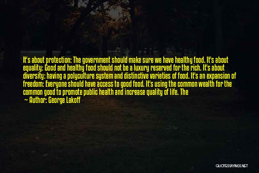 George Lakoff Quotes: It's About Protection: The Government Should Make Sure We Have Healthy Food. It's About Equality: Good And Healthy Food Should