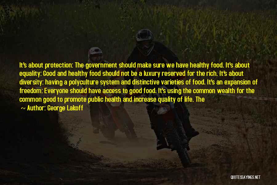 George Lakoff Quotes: It's About Protection: The Government Should Make Sure We Have Healthy Food. It's About Equality: Good And Healthy Food Should