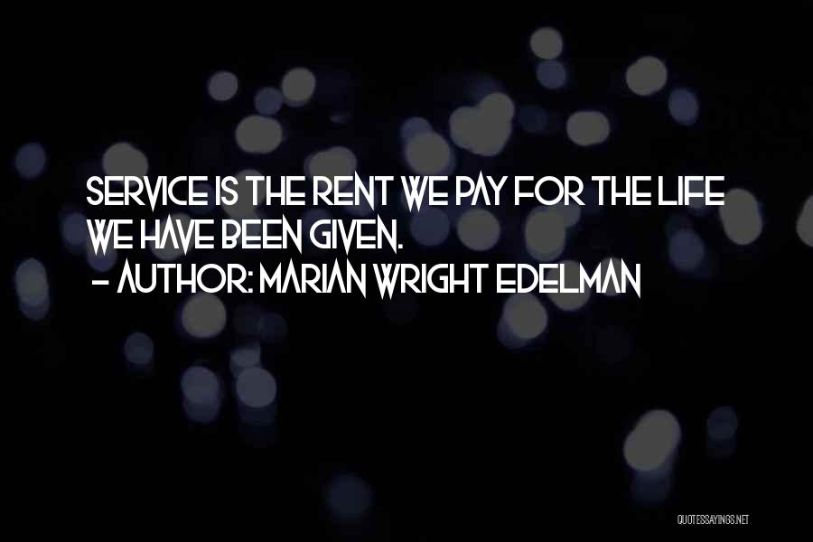 Marian Wright Edelman Quotes: Service Is The Rent We Pay For The Life We Have Been Given.