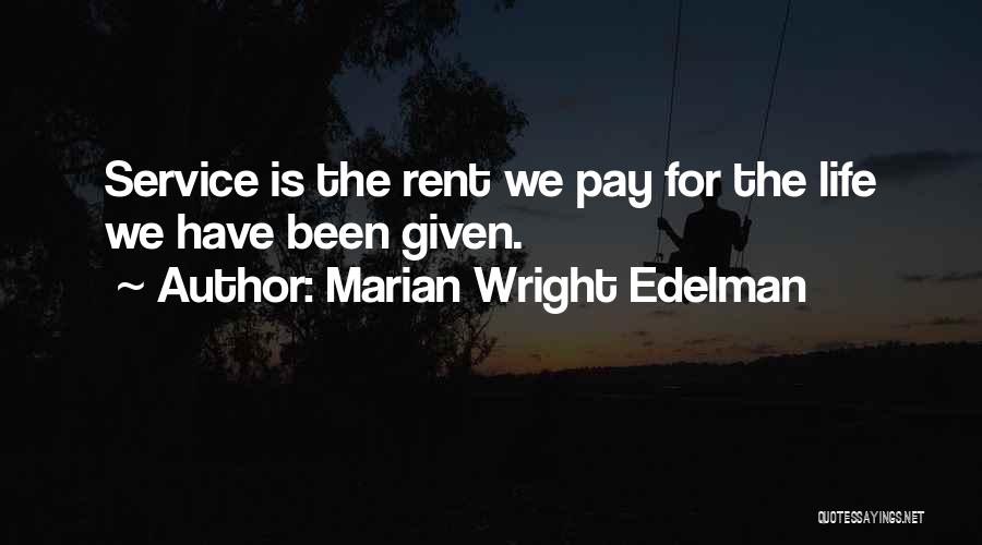Marian Wright Edelman Quotes: Service Is The Rent We Pay For The Life We Have Been Given.