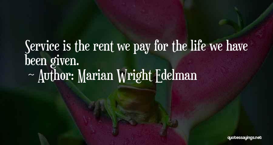 Marian Wright Edelman Quotes: Service Is The Rent We Pay For The Life We Have Been Given.