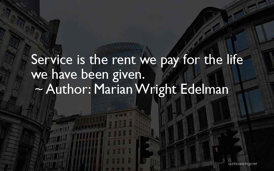 Marian Wright Edelman Quotes: Service Is The Rent We Pay For The Life We Have Been Given.