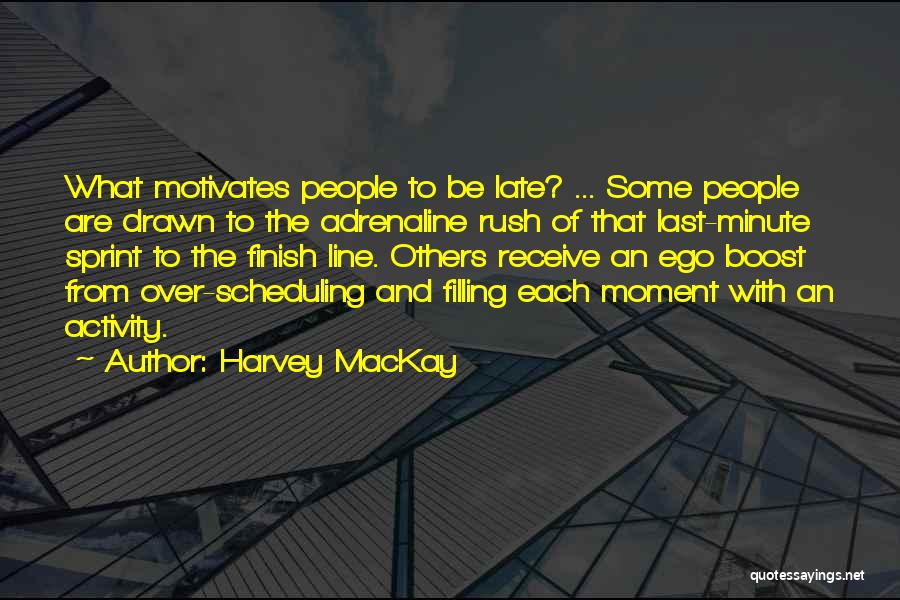 Harvey MacKay Quotes: What Motivates People To Be Late? ... Some People Are Drawn To The Adrenaline Rush Of That Last-minute Sprint To
