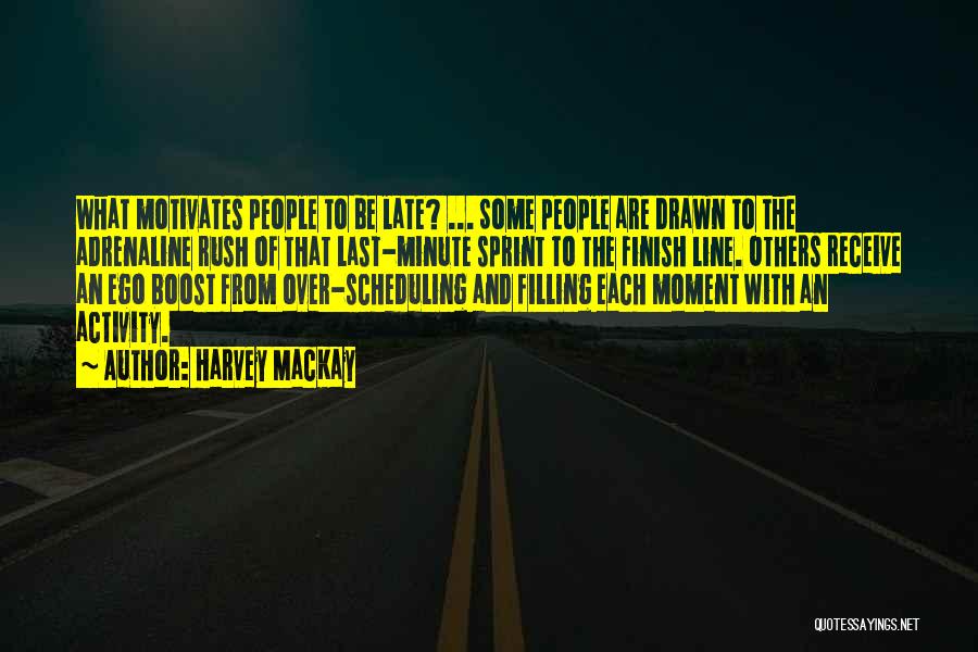 Harvey MacKay Quotes: What Motivates People To Be Late? ... Some People Are Drawn To The Adrenaline Rush Of That Last-minute Sprint To