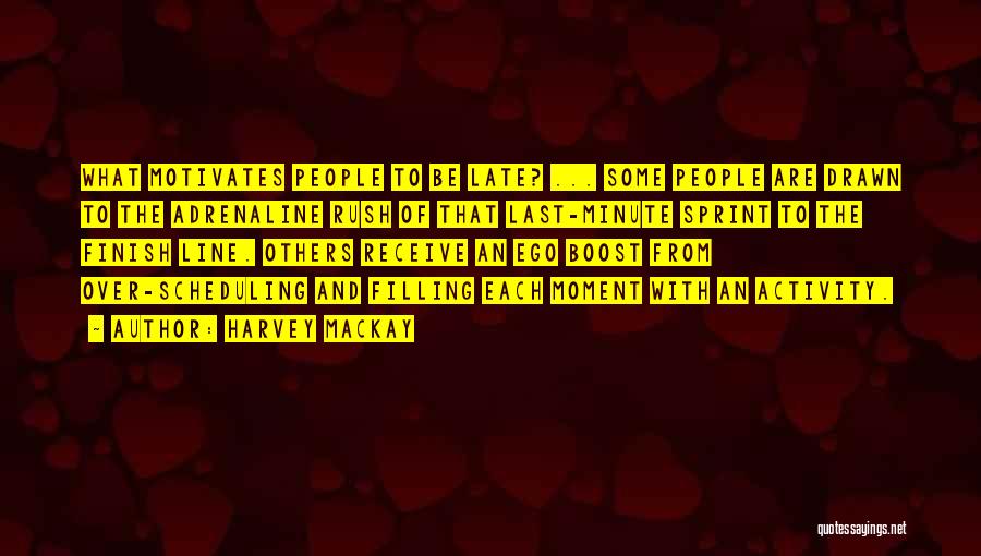 Harvey MacKay Quotes: What Motivates People To Be Late? ... Some People Are Drawn To The Adrenaline Rush Of That Last-minute Sprint To