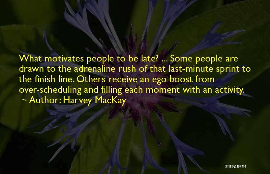 Harvey MacKay Quotes: What Motivates People To Be Late? ... Some People Are Drawn To The Adrenaline Rush Of That Last-minute Sprint To
