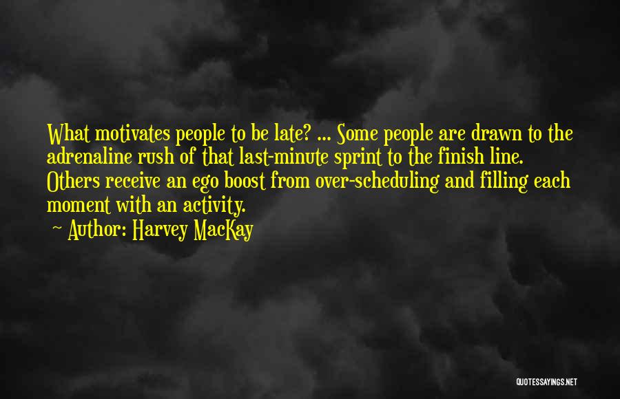 Harvey MacKay Quotes: What Motivates People To Be Late? ... Some People Are Drawn To The Adrenaline Rush Of That Last-minute Sprint To