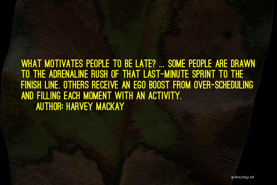 Harvey MacKay Quotes: What Motivates People To Be Late? ... Some People Are Drawn To The Adrenaline Rush Of That Last-minute Sprint To