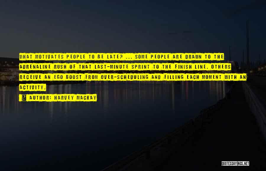 Harvey MacKay Quotes: What Motivates People To Be Late? ... Some People Are Drawn To The Adrenaline Rush Of That Last-minute Sprint To