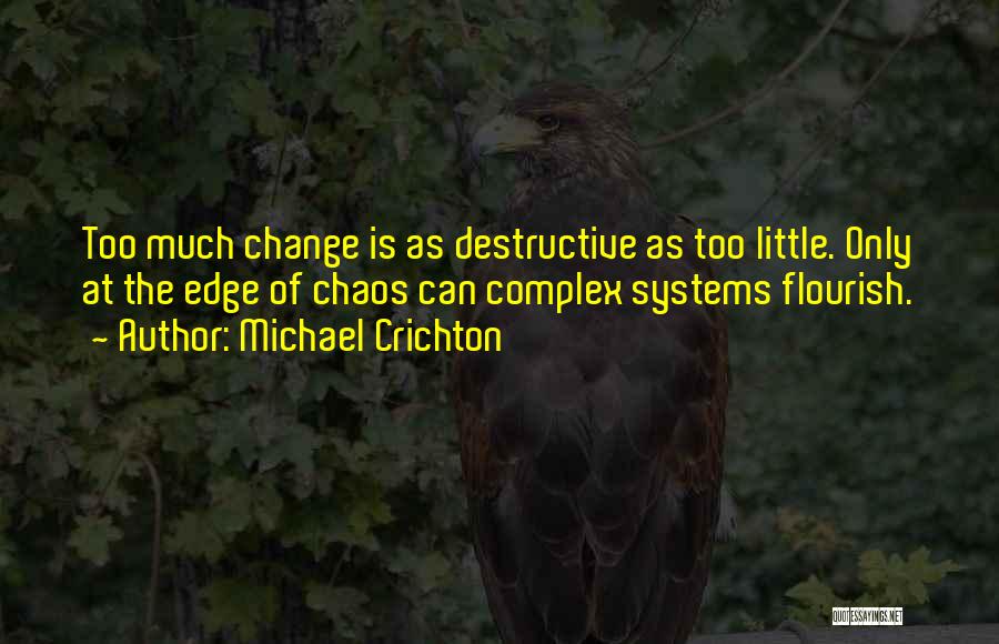 Michael Crichton Quotes: Too Much Change Is As Destructive As Too Little. Only At The Edge Of Chaos Can Complex Systems Flourish.