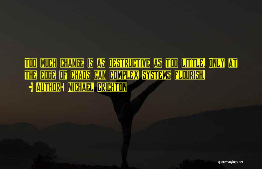 Michael Crichton Quotes: Too Much Change Is As Destructive As Too Little. Only At The Edge Of Chaos Can Complex Systems Flourish.