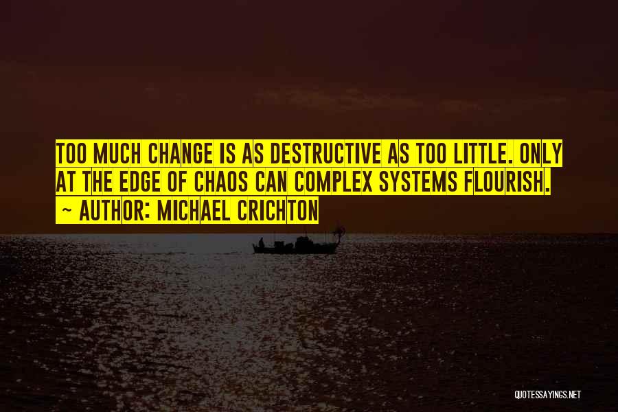 Michael Crichton Quotes: Too Much Change Is As Destructive As Too Little. Only At The Edge Of Chaos Can Complex Systems Flourish.