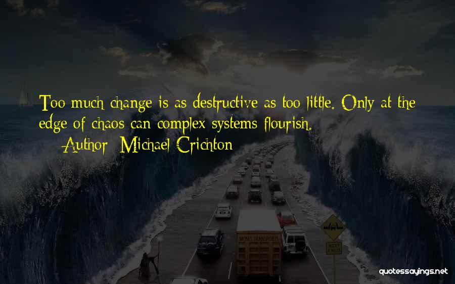 Michael Crichton Quotes: Too Much Change Is As Destructive As Too Little. Only At The Edge Of Chaos Can Complex Systems Flourish.