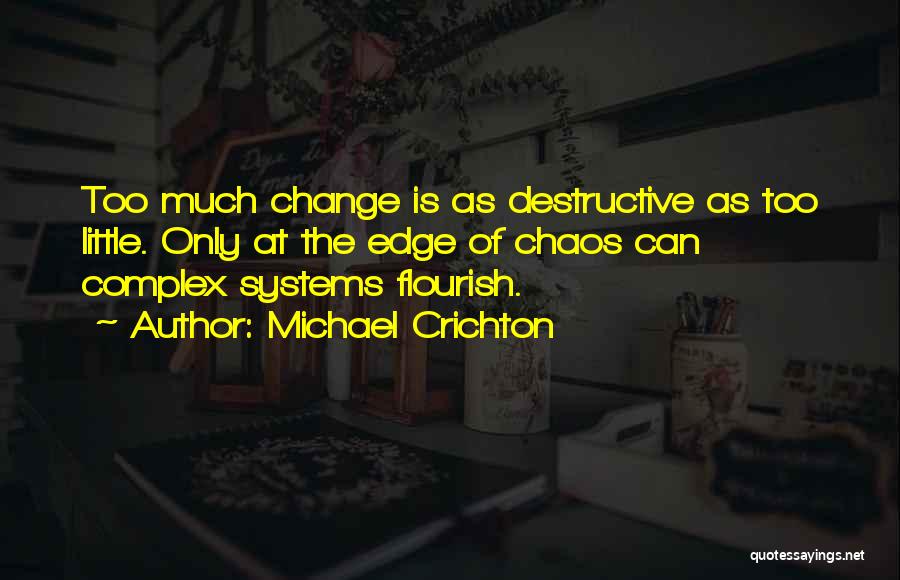 Michael Crichton Quotes: Too Much Change Is As Destructive As Too Little. Only At The Edge Of Chaos Can Complex Systems Flourish.