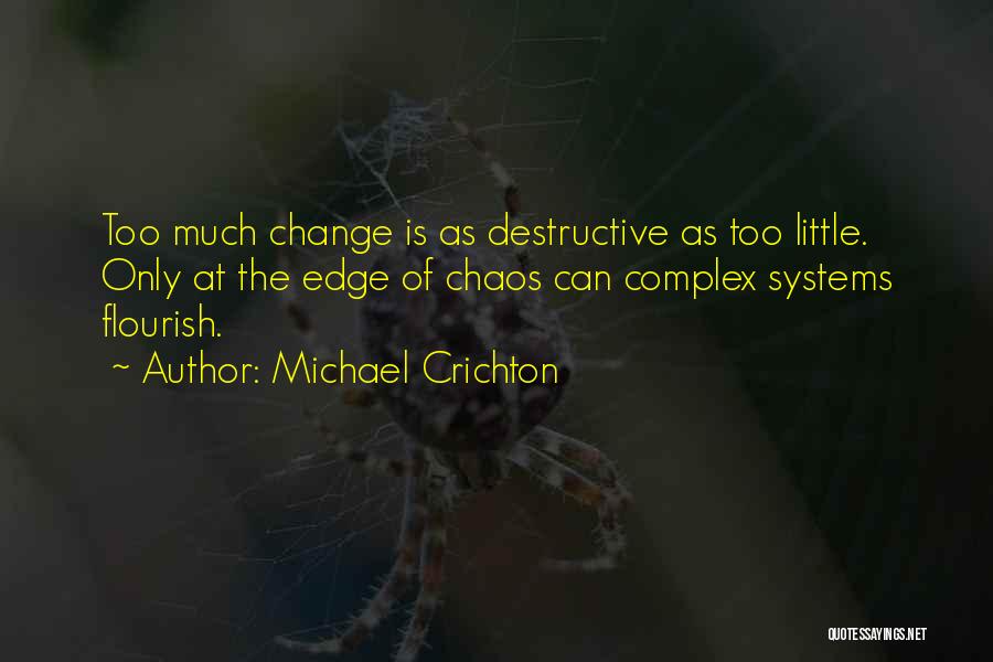 Michael Crichton Quotes: Too Much Change Is As Destructive As Too Little. Only At The Edge Of Chaos Can Complex Systems Flourish.