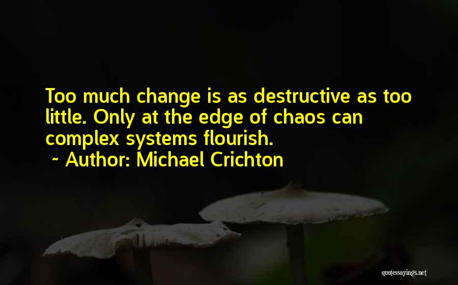 Michael Crichton Quotes: Too Much Change Is As Destructive As Too Little. Only At The Edge Of Chaos Can Complex Systems Flourish.