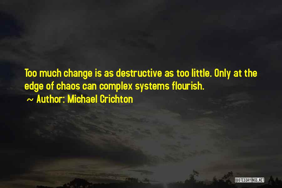 Michael Crichton Quotes: Too Much Change Is As Destructive As Too Little. Only At The Edge Of Chaos Can Complex Systems Flourish.