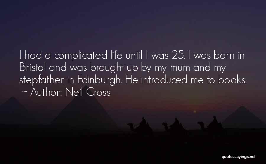 Neil Cross Quotes: I Had A Complicated Life Until I Was 25. I Was Born In Bristol And Was Brought Up By My