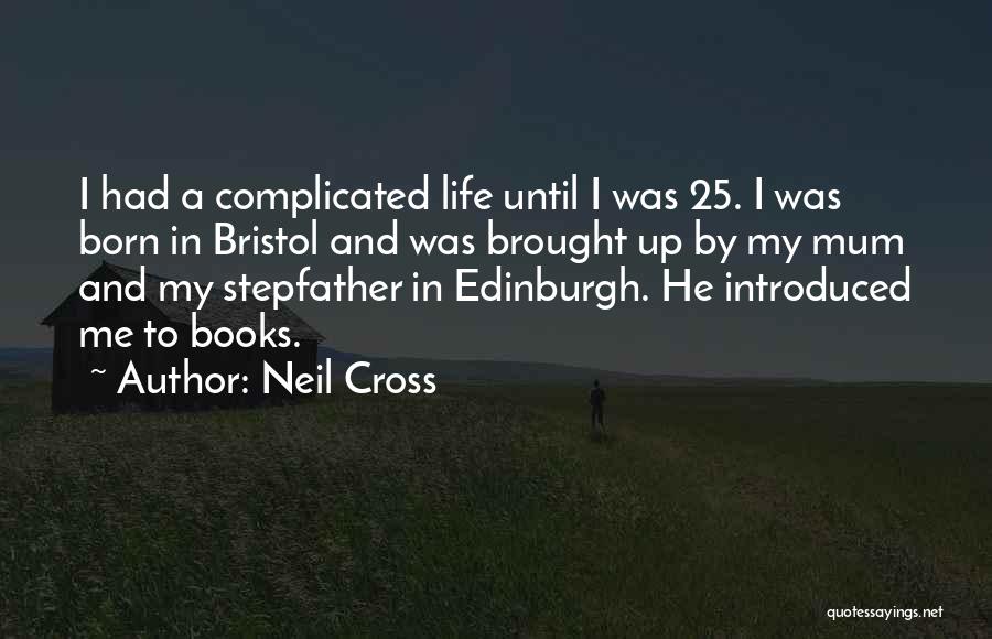 Neil Cross Quotes: I Had A Complicated Life Until I Was 25. I Was Born In Bristol And Was Brought Up By My
