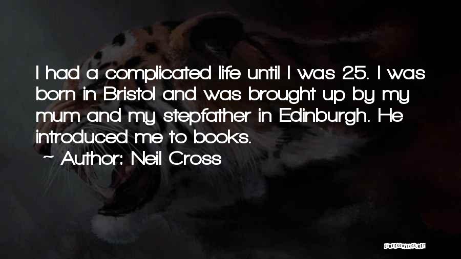 Neil Cross Quotes: I Had A Complicated Life Until I Was 25. I Was Born In Bristol And Was Brought Up By My