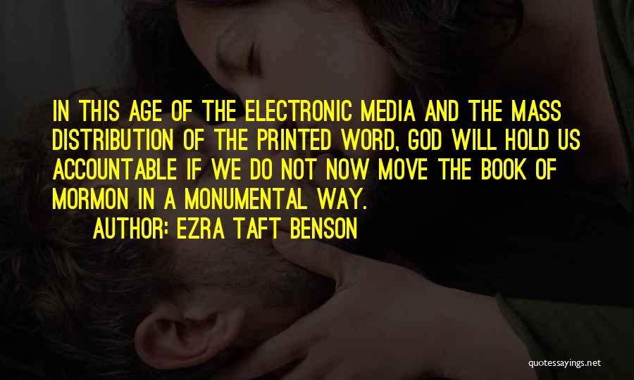 Ezra Taft Benson Quotes: In This Age Of The Electronic Media And The Mass Distribution Of The Printed Word, God Will Hold Us Accountable