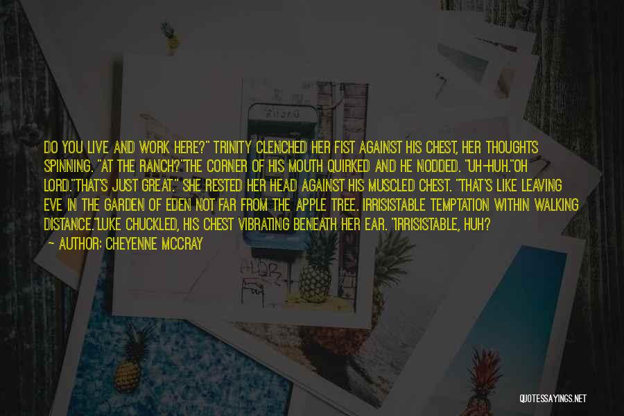 Cheyenne McCray Quotes: Do You Live And Work Here? Trinity Clenched Her Fist Against His Chest, Her Thoughts Spinning. At The Ranch?the Corner