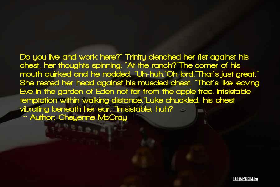 Cheyenne McCray Quotes: Do You Live And Work Here? Trinity Clenched Her Fist Against His Chest, Her Thoughts Spinning. At The Ranch?the Corner