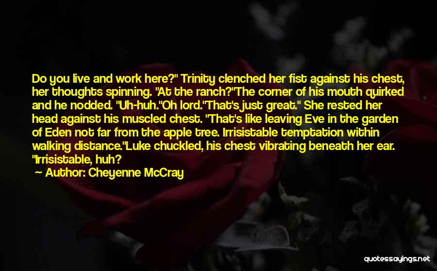 Cheyenne McCray Quotes: Do You Live And Work Here? Trinity Clenched Her Fist Against His Chest, Her Thoughts Spinning. At The Ranch?the Corner