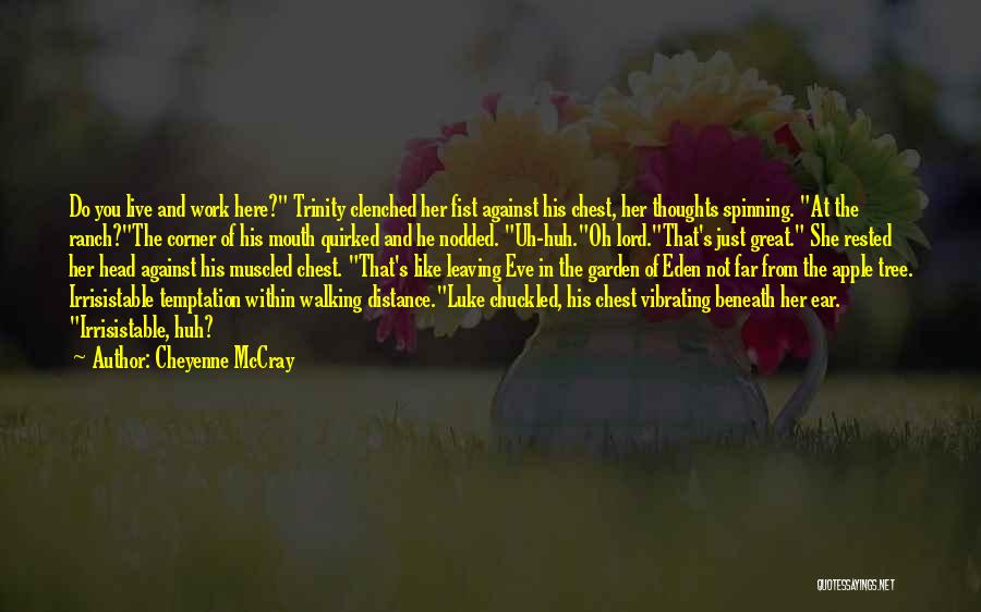 Cheyenne McCray Quotes: Do You Live And Work Here? Trinity Clenched Her Fist Against His Chest, Her Thoughts Spinning. At The Ranch?the Corner