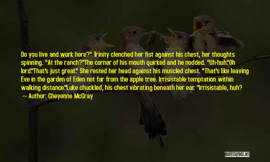 Cheyenne McCray Quotes: Do You Live And Work Here? Trinity Clenched Her Fist Against His Chest, Her Thoughts Spinning. At The Ranch?the Corner