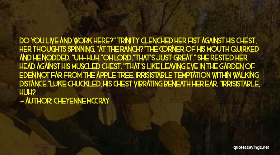 Cheyenne McCray Quotes: Do You Live And Work Here? Trinity Clenched Her Fist Against His Chest, Her Thoughts Spinning. At The Ranch?the Corner