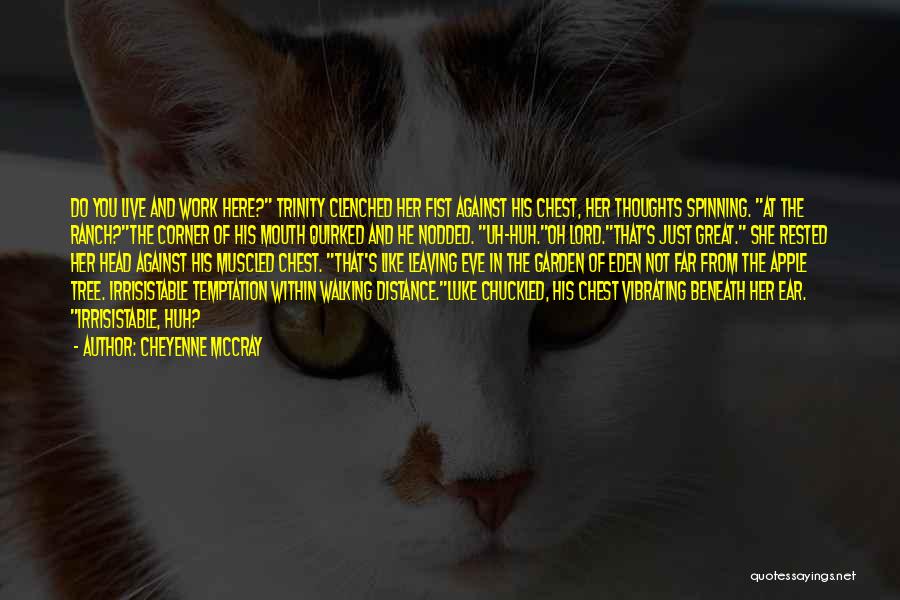 Cheyenne McCray Quotes: Do You Live And Work Here? Trinity Clenched Her Fist Against His Chest, Her Thoughts Spinning. At The Ranch?the Corner