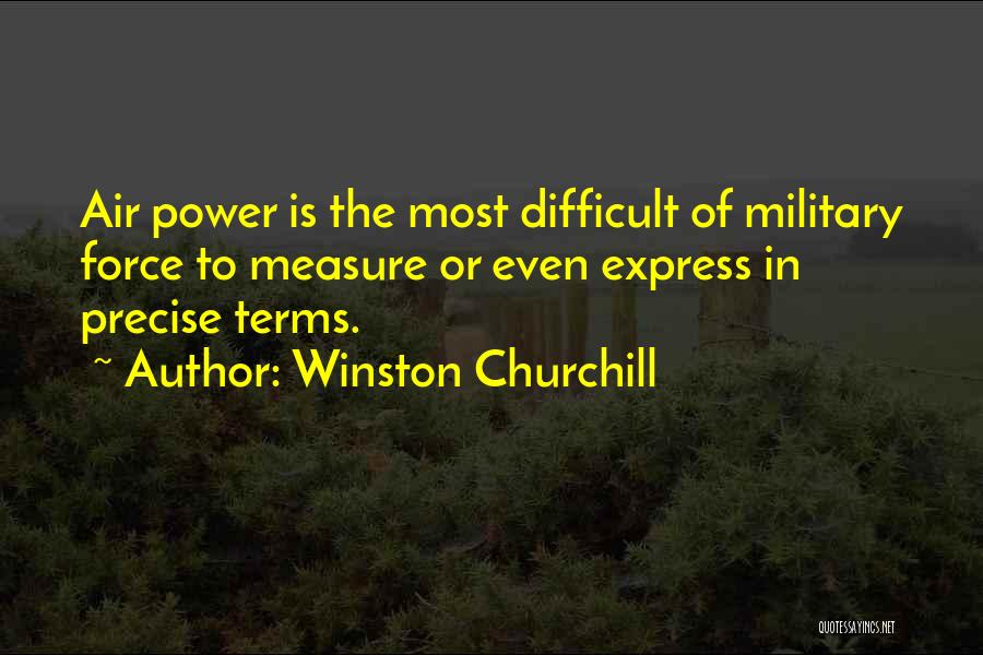 Winston Churchill Quotes: Air Power Is The Most Difficult Of Military Force To Measure Or Even Express In Precise Terms.