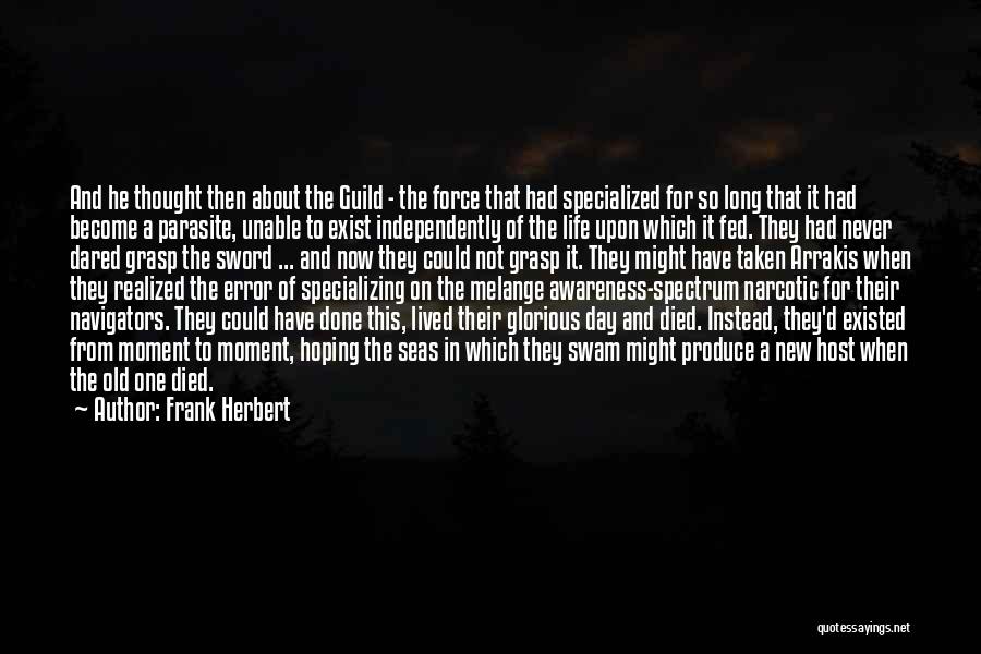 Frank Herbert Quotes: And He Thought Then About The Guild - The Force That Had Specialized For So Long That It Had Become