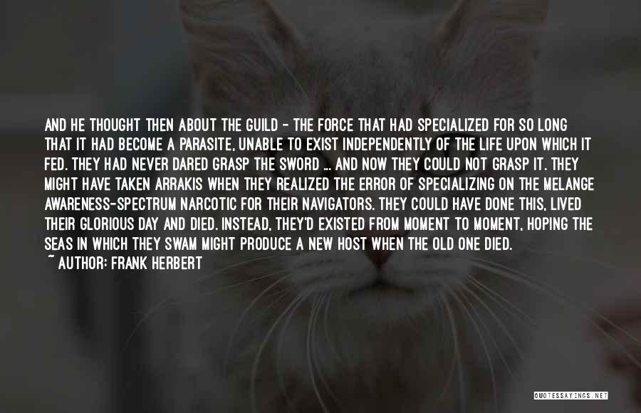 Frank Herbert Quotes: And He Thought Then About The Guild - The Force That Had Specialized For So Long That It Had Become