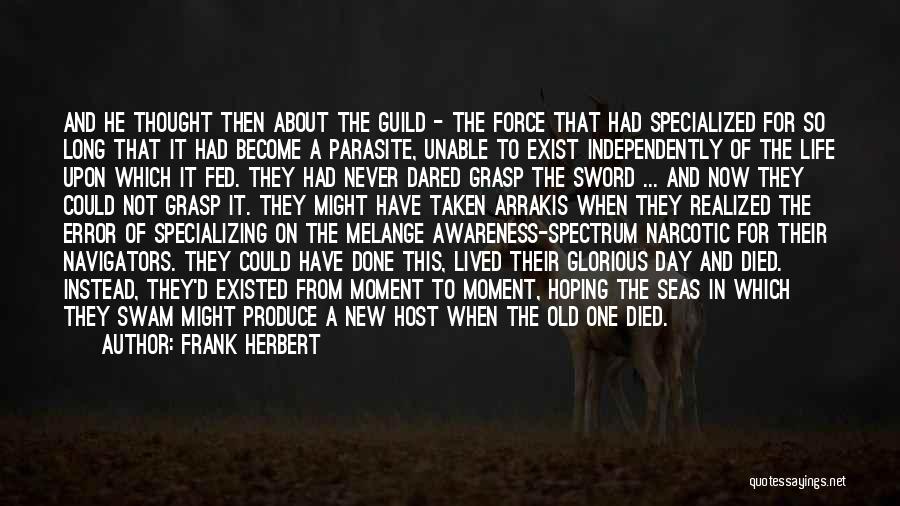 Frank Herbert Quotes: And He Thought Then About The Guild - The Force That Had Specialized For So Long That It Had Become