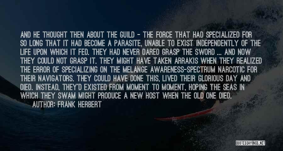 Frank Herbert Quotes: And He Thought Then About The Guild - The Force That Had Specialized For So Long That It Had Become