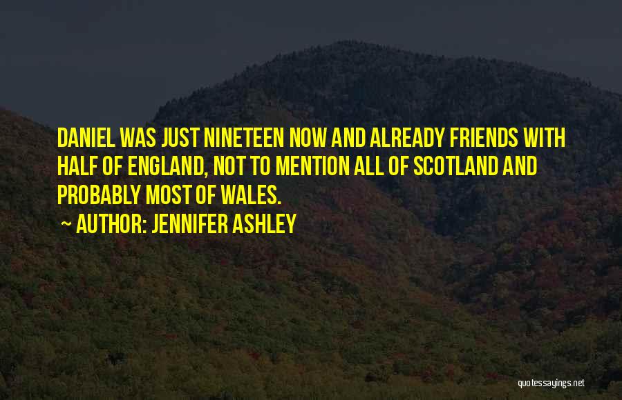 Jennifer Ashley Quotes: Daniel Was Just Nineteen Now And Already Friends With Half Of England, Not To Mention All Of Scotland And Probably