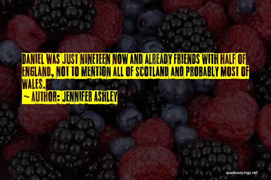 Jennifer Ashley Quotes: Daniel Was Just Nineteen Now And Already Friends With Half Of England, Not To Mention All Of Scotland And Probably