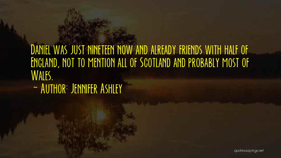 Jennifer Ashley Quotes: Daniel Was Just Nineteen Now And Already Friends With Half Of England, Not To Mention All Of Scotland And Probably