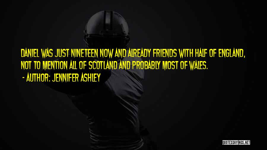 Jennifer Ashley Quotes: Daniel Was Just Nineteen Now And Already Friends With Half Of England, Not To Mention All Of Scotland And Probably