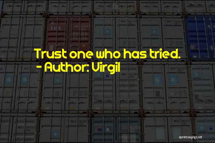 Virgil Quotes: Trust One Who Has Tried.