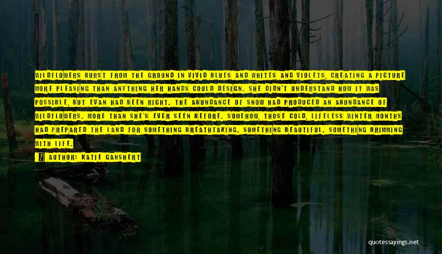 Katie Ganshert Quotes: Wildflowers Burst From The Ground In Vivid Blues And Whites And Violets, Creating A Picture More Pleasing Than Anything Her