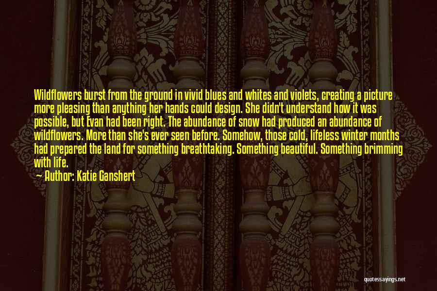 Katie Ganshert Quotes: Wildflowers Burst From The Ground In Vivid Blues And Whites And Violets, Creating A Picture More Pleasing Than Anything Her