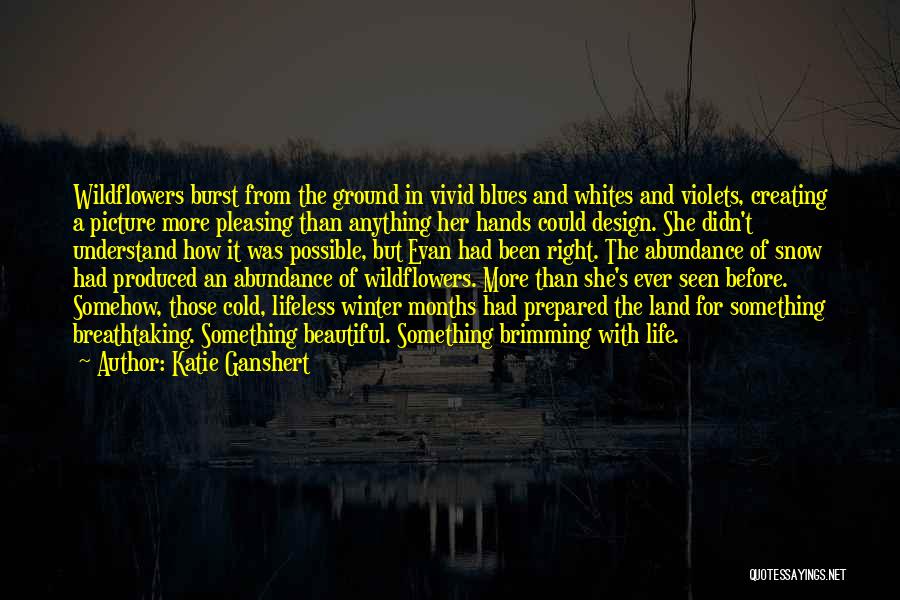 Katie Ganshert Quotes: Wildflowers Burst From The Ground In Vivid Blues And Whites And Violets, Creating A Picture More Pleasing Than Anything Her