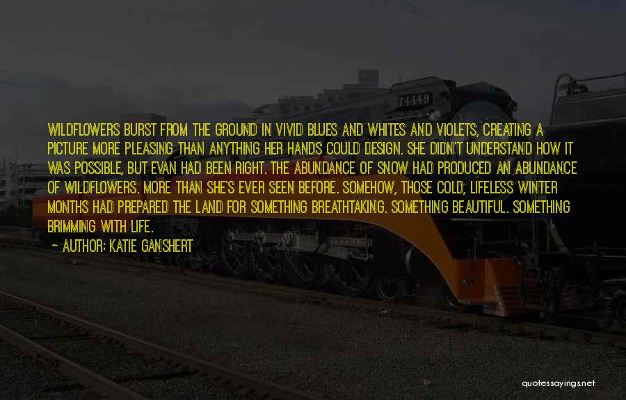 Katie Ganshert Quotes: Wildflowers Burst From The Ground In Vivid Blues And Whites And Violets, Creating A Picture More Pleasing Than Anything Her