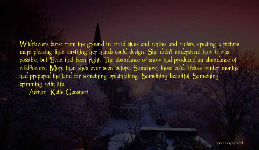 Katie Ganshert Quotes: Wildflowers Burst From The Ground In Vivid Blues And Whites And Violets, Creating A Picture More Pleasing Than Anything Her