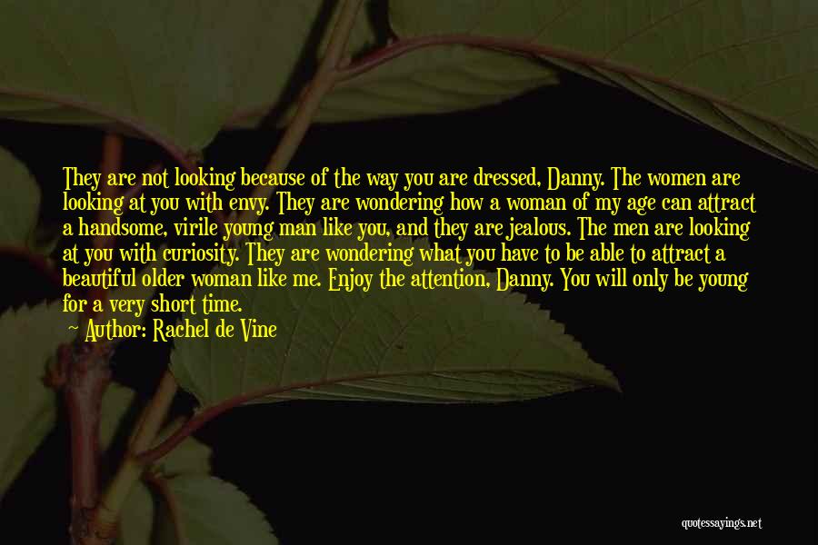 Rachel De Vine Quotes: They Are Not Looking Because Of The Way You Are Dressed, Danny. The Women Are Looking At You With Envy.