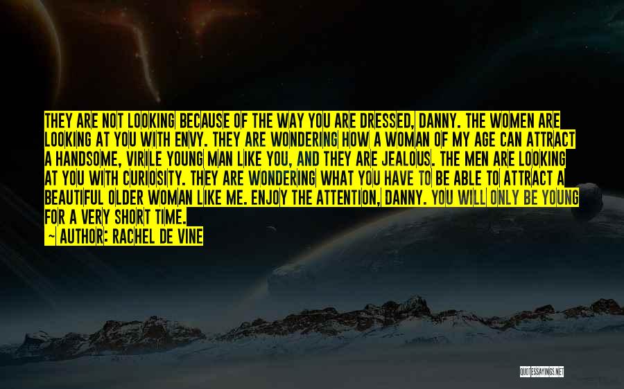 Rachel De Vine Quotes: They Are Not Looking Because Of The Way You Are Dressed, Danny. The Women Are Looking At You With Envy.