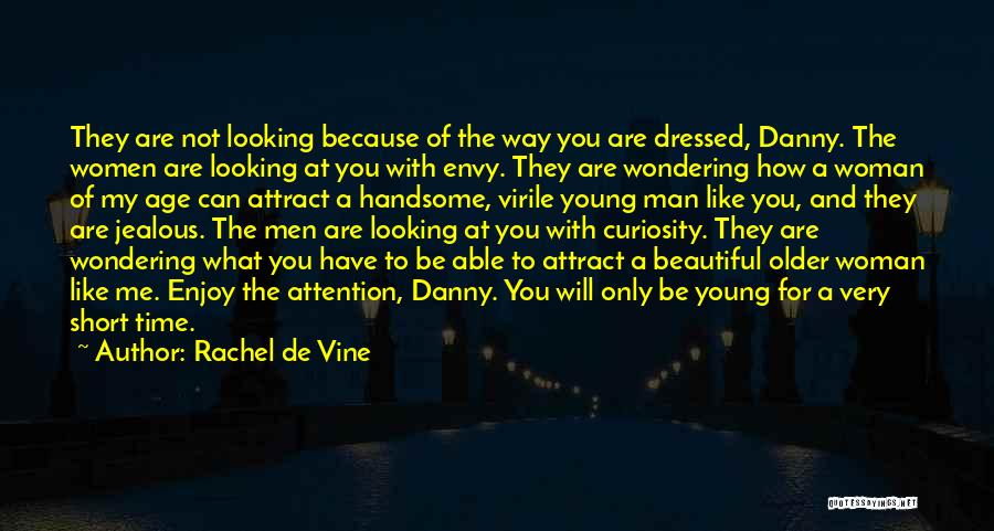 Rachel De Vine Quotes: They Are Not Looking Because Of The Way You Are Dressed, Danny. The Women Are Looking At You With Envy.